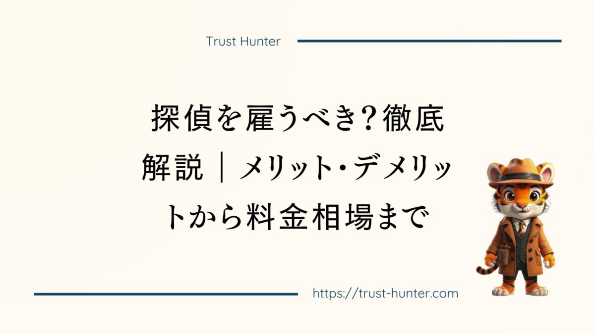 探偵を雇うべき？徹底解説｜メリット・デメリットから料金相場まで