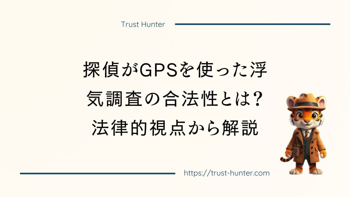 探偵がGPSを使った浮気調査の合法性とは？法律的視点から解説