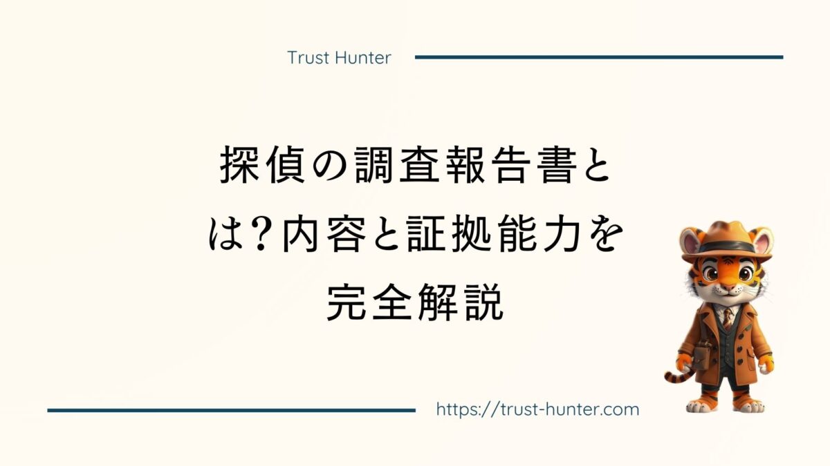 探偵の調査報告書とは？内容と証拠能力を完全解説