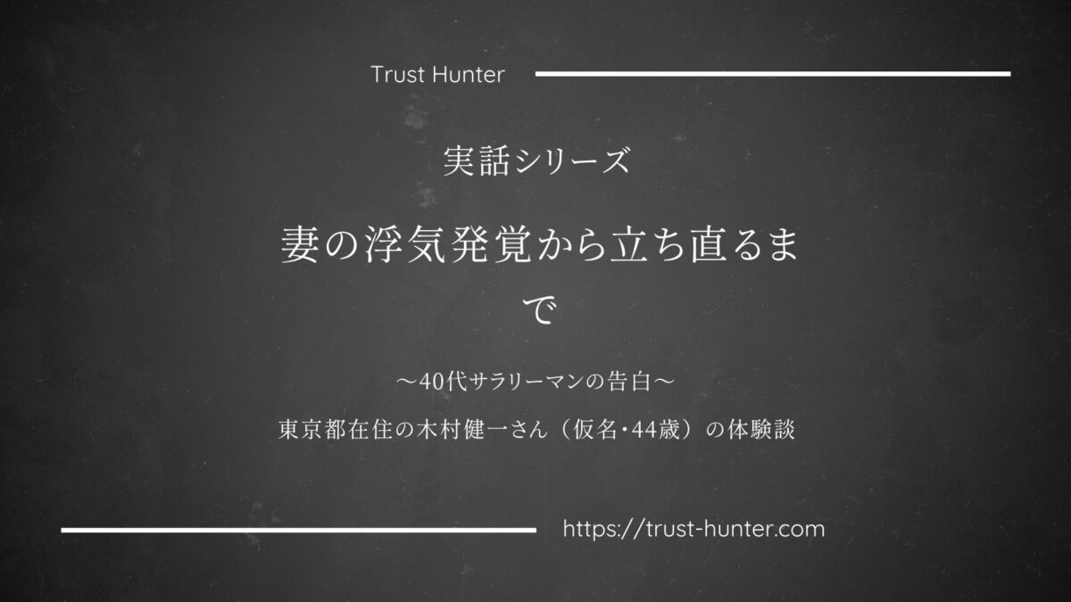 妻の浮気発覚から立ち直るまで ～40代サラリーマンの告白～東京都在住の木村健一さん（仮名・44歳）の体験談