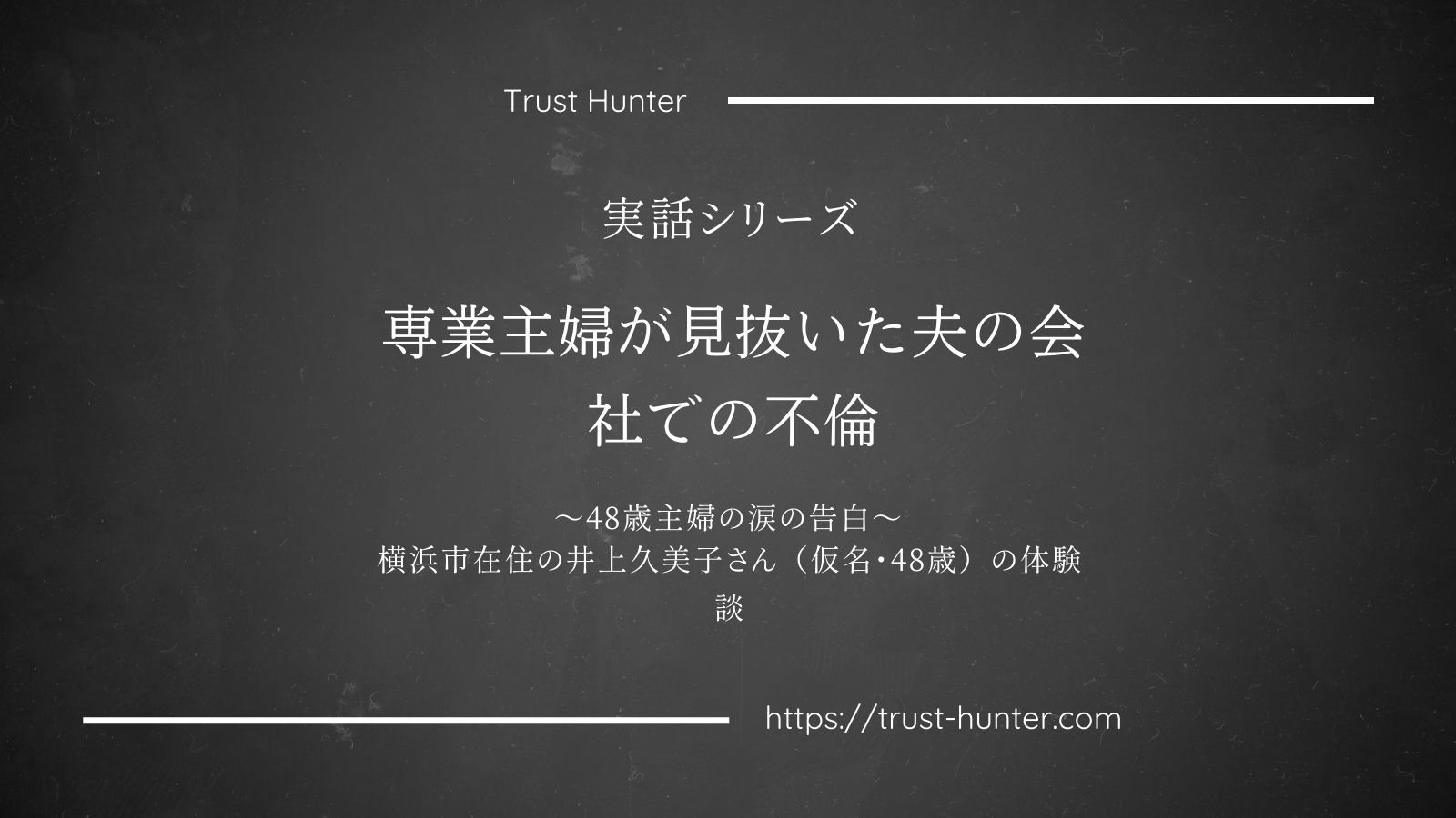 専業主婦が見抜いた夫の会社での不倫 ～48歳主婦の涙の告白～横浜市在住の井上久美子さん（仮名・48歳）の体験談